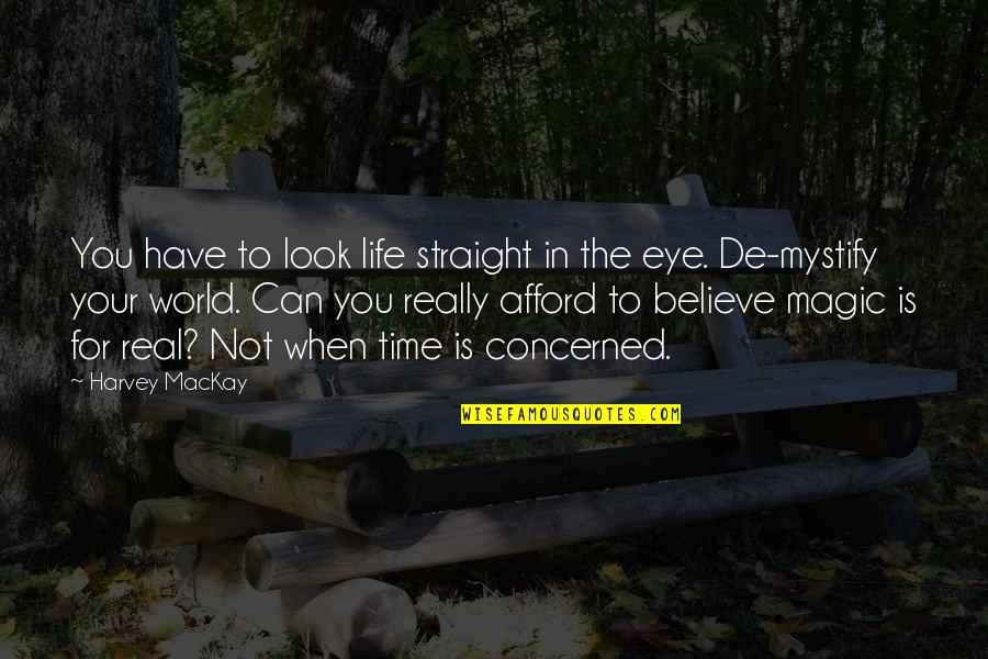 Real World Life Quotes By Harvey MacKay: You have to look life straight in the