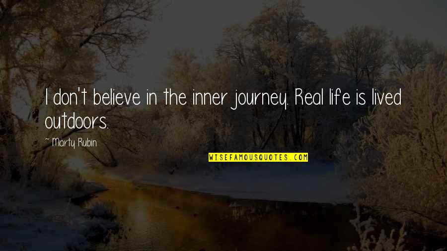 Real World Life Quotes By Marty Rubin: I don't believe in the inner journey. Real