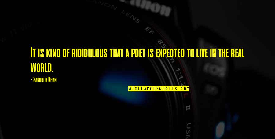 Real World Life Quotes By Sanober Khan: It is kind of ridiculous that a poet