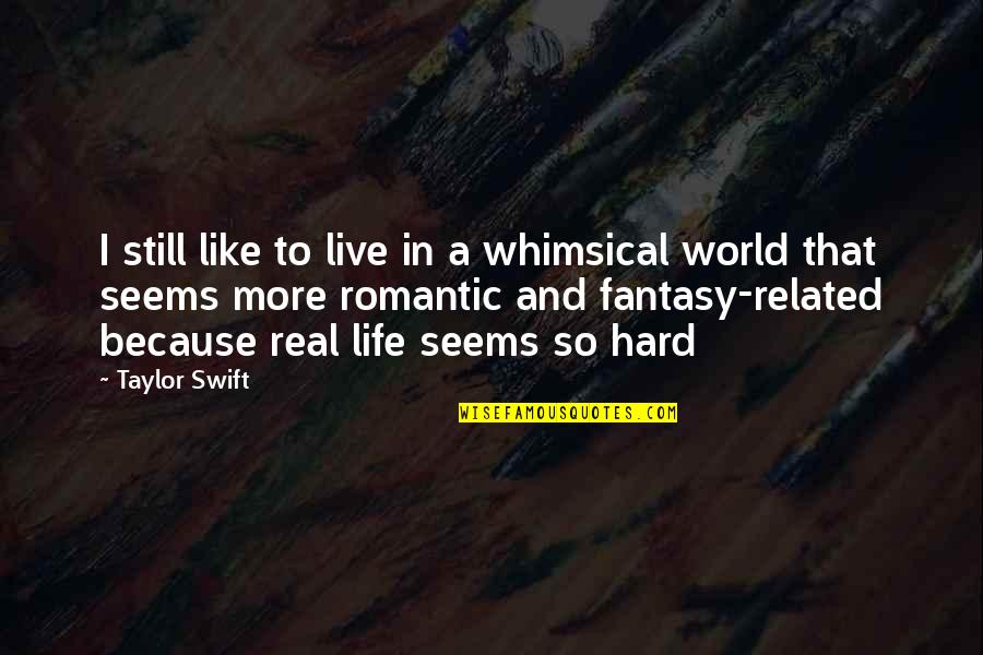 Real World Life Quotes By Taylor Swift: I still like to live in a whimsical