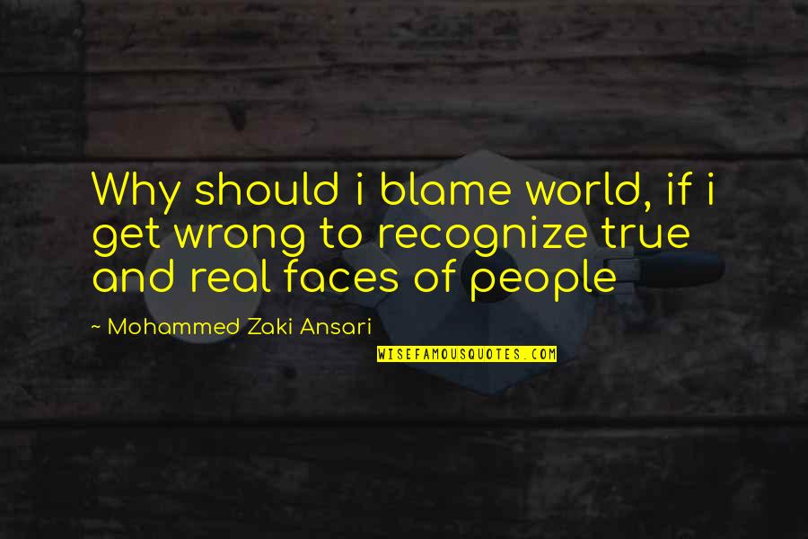 Real World Love Quotes By Mohammed Zaki Ansari: Why should i blame world, if i get