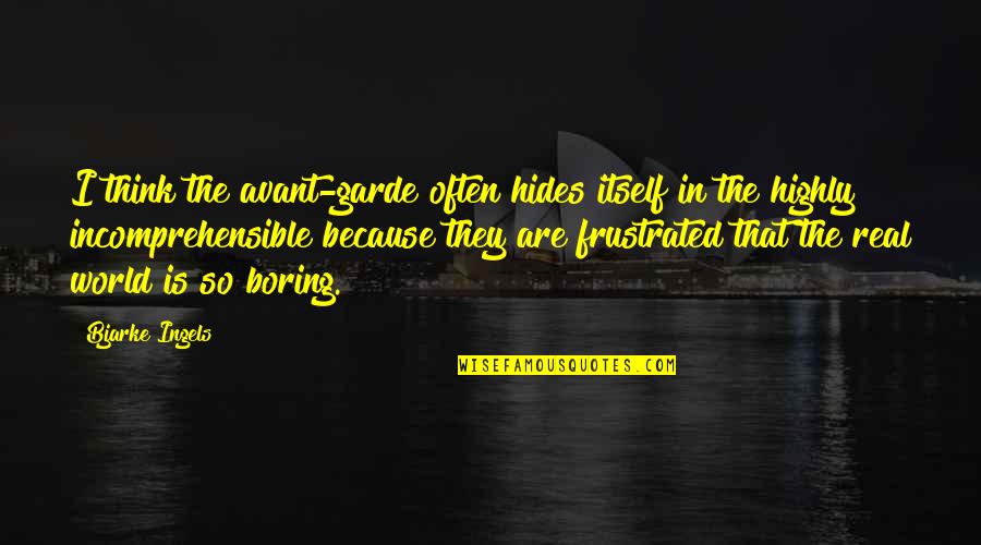 Real World Quotes By Bjarke Ingels: I think the avant-garde often hides itself in