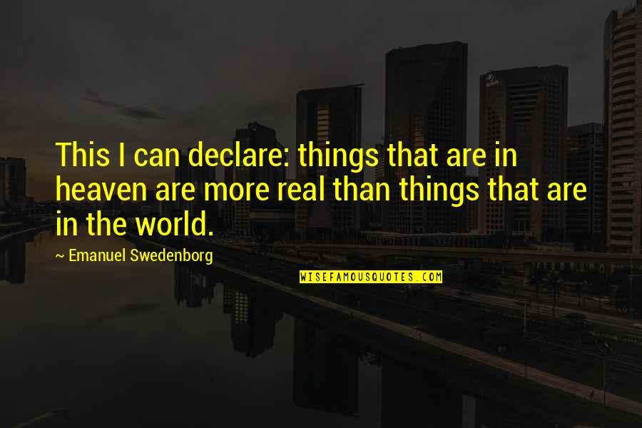 Real World Quotes By Emanuel Swedenborg: This I can declare: things that are in