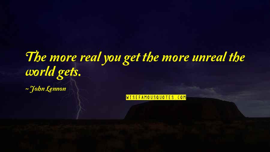 Real World Quotes By John Lennon: The more real you get the more unreal