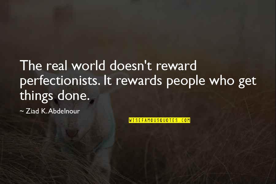 Real World Quotes By Ziad K. Abdelnour: The real world doesn't reward perfectionists. It rewards