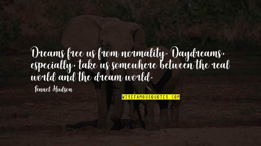Real World Quotes Quotes By Fennel Hudson: Dreams free us from normality. Daydreams, especially, take