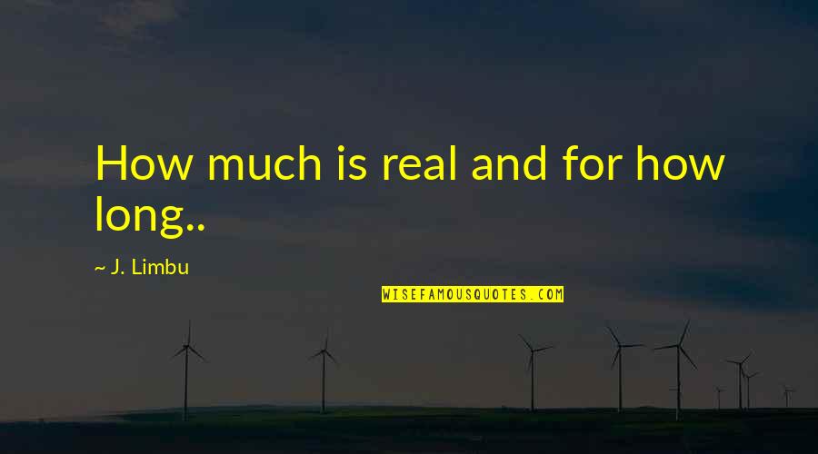 Real World Quotes Quotes By J. Limbu: How much is real and for how long..