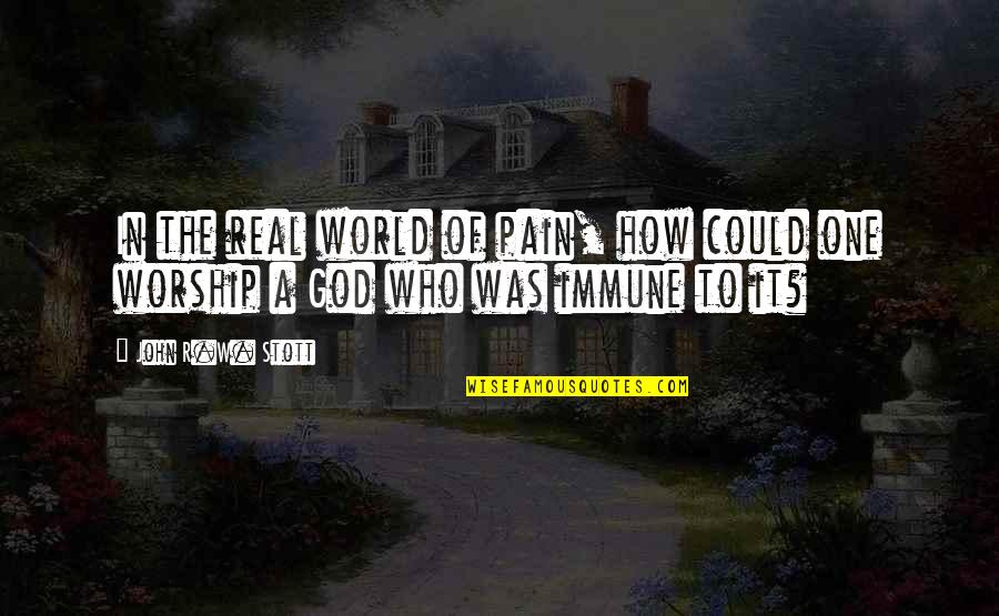 Real Worship Quotes By John R.W. Stott: In the real world of pain, how could