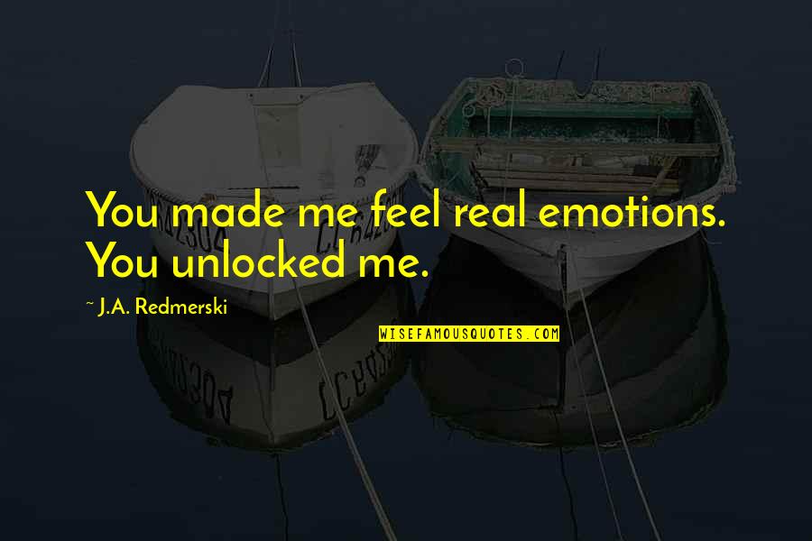Real You Quotes By J.A. Redmerski: You made me feel real emotions. You unlocked