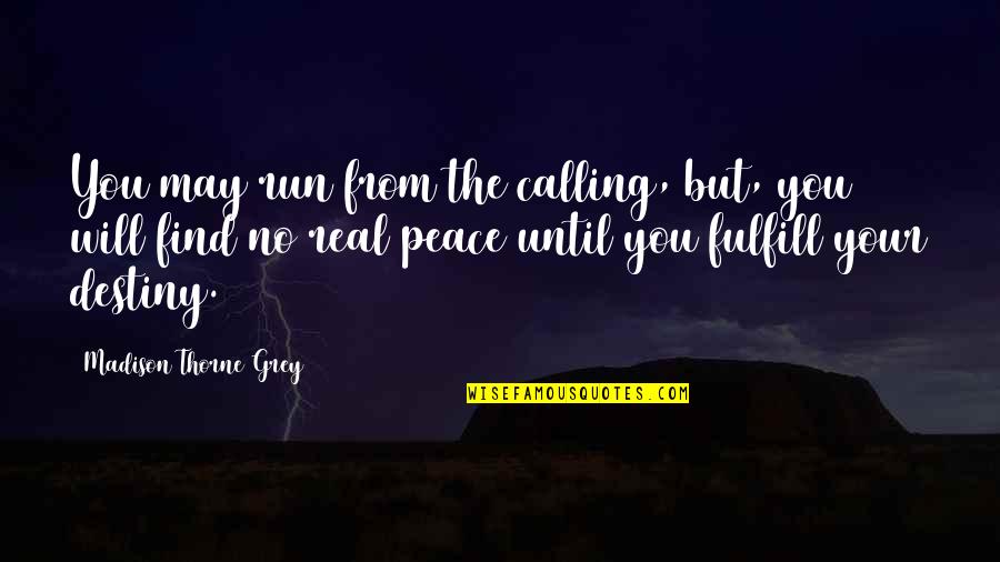 Real You Quotes By Madison Thorne Grey: You may run from the calling, but, you