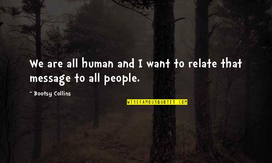 Realand G M515 Quotes By Bootsy Collins: We are all human and I want to Realand G M515 Quotes By Bootsy Collins: We are all human and I want to