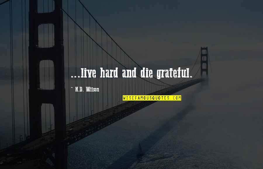 Realaudio Download Quotes By N.D. Wilson: ...live hard and die grateful. Realaudio Download Quotes By N.D. Wilson: ...live hard and die grateful.