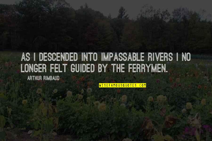 Realaudio Plugin Quotes By Arthur Rimbaud: As I descended into impassable rivers I no