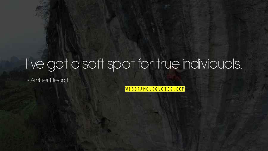 Reald Quotes By Amber Heard: I've got a soft spot for true individuals. Reald Quotes By Amber Heard: I've got a soft spot for true individuals.