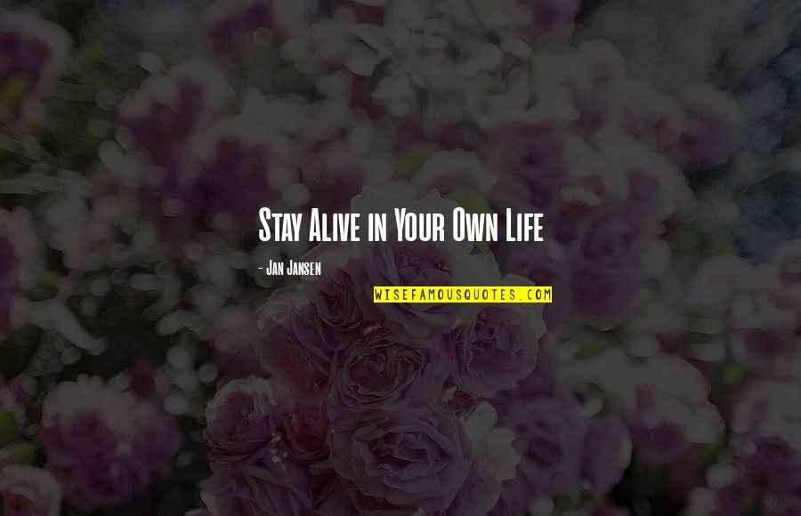 Realen Builders Quotes By Jan Jansen: Stay Alive in Your Own Life Realen Builders Quotes By Jan Jansen: Stay Alive in Your Own Life