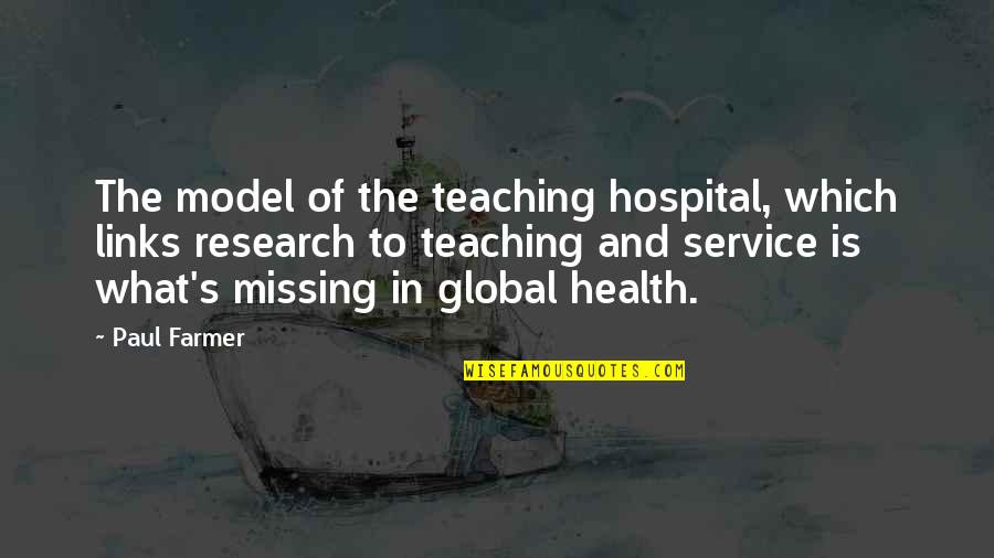 Realen Builders Quotes By Paul Farmer: The model of the teaching hospital, which links Realen Builders Quotes By Paul Farmer: The model of the teaching hospital, which links