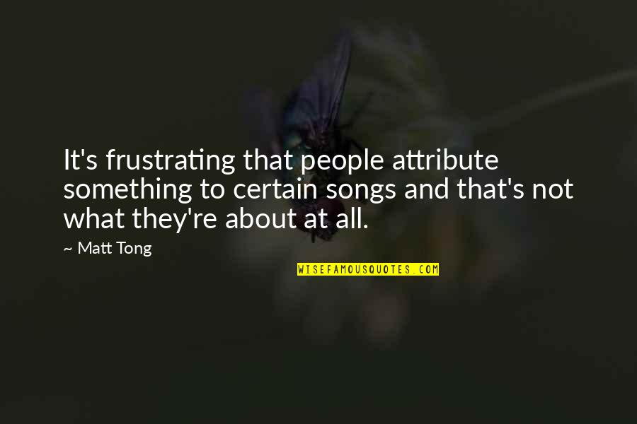 Realenz Quotes By Matt Tong: It's frustrating that people attribute something to certain