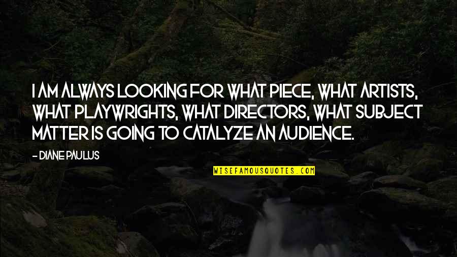 Realer Quotes By Diane Paulus: I am always looking for what piece, what Realer Quotes By Diane Paulus: I am always looking for what piece, what