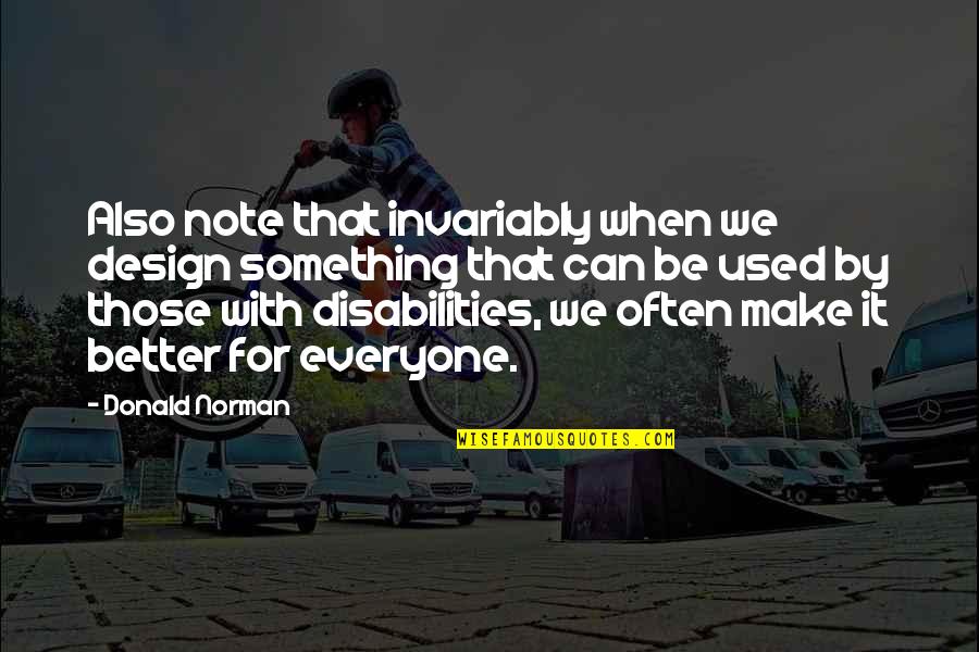Realer Quotes By Donald Norman: Also note that invariably when we design something Realer Quotes By Donald Norman: Also note that invariably when we design something