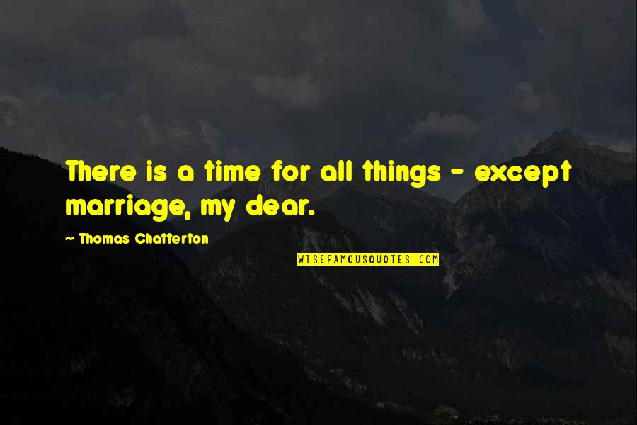 Realer Quotes By Thomas Chatterton: There is a time for all things -