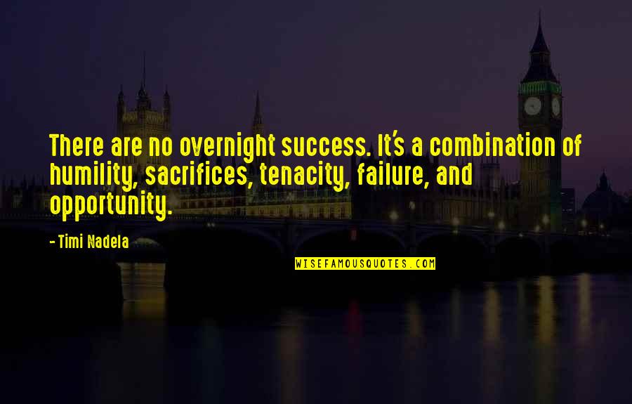 Realer Quotes By Timi Nadela: There are no overnight success. It's a combination Realer Quotes By Timi Nadela: There are no overnight success. It's a combination