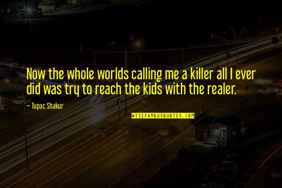 Realer Quotes By Tupac Shakur: Now the whole worlds calling me a killer