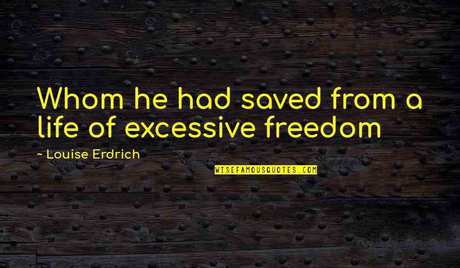 Realest Brother Quotes By Louise Erdrich: Whom he had saved from a life of
