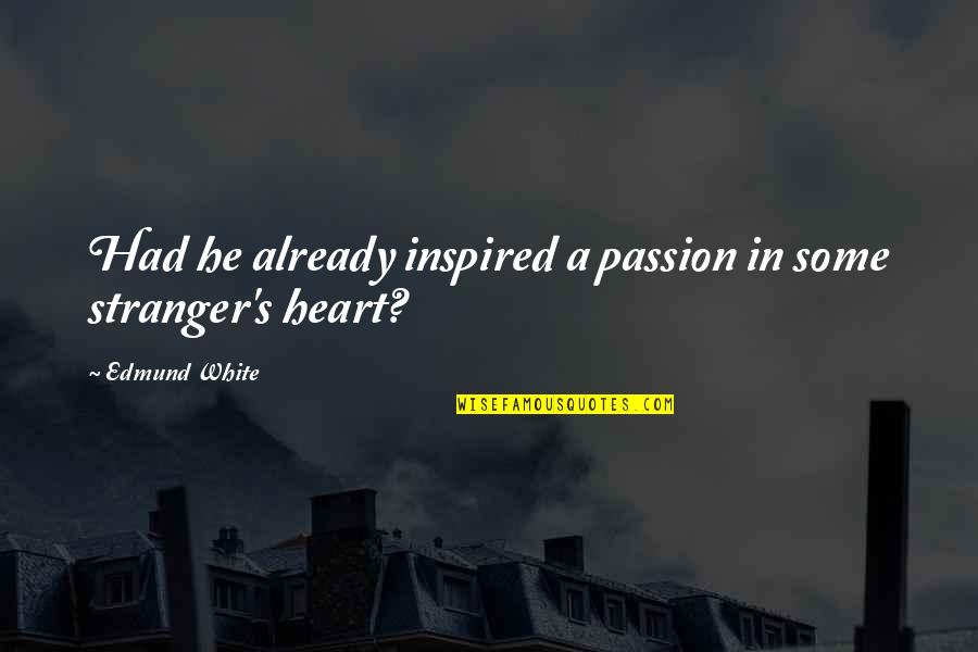 Realest Gangster Quotes By Edmund White: Had he already inspired a passion in some Realest Gangster Quotes By Edmund White: Had he already inspired a passion in some