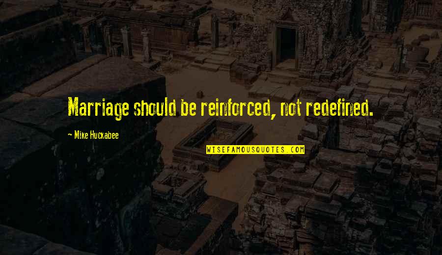 Realest Quotes By Mike Huckabee: Marriage should be reinforced, not redefined. Realest Quotes By Mike Huckabee: Marriage should be reinforced, not redefined.