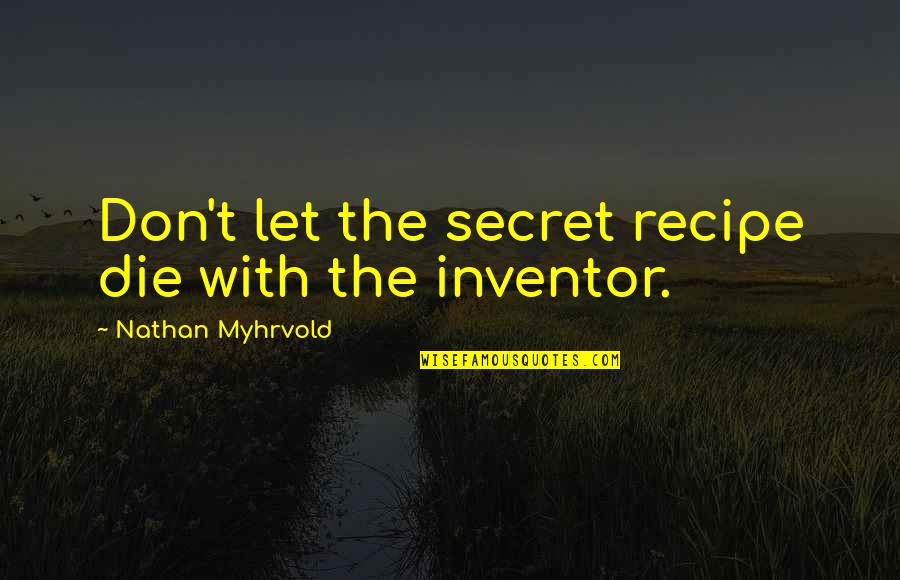 Realgar Quotes By Nathan Myhrvold: Don't let the secret recipe die with the Realgar Quotes By Nathan Myhrvold: Don't let the secret recipe die with the