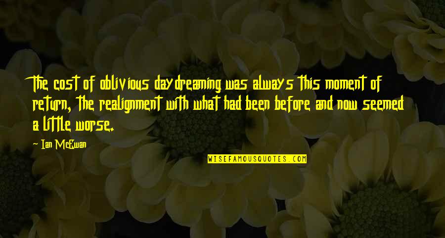 Realignment Quotes By Ian McEwan: The cost of oblivious daydreaming was always this