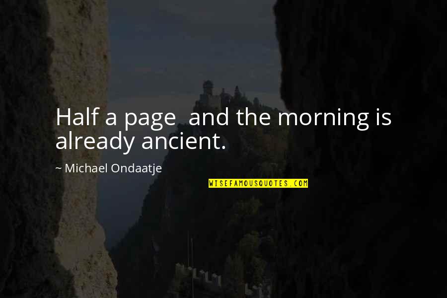 Realignments Quotes By Michael Ondaatje: Half a page and the morning is already