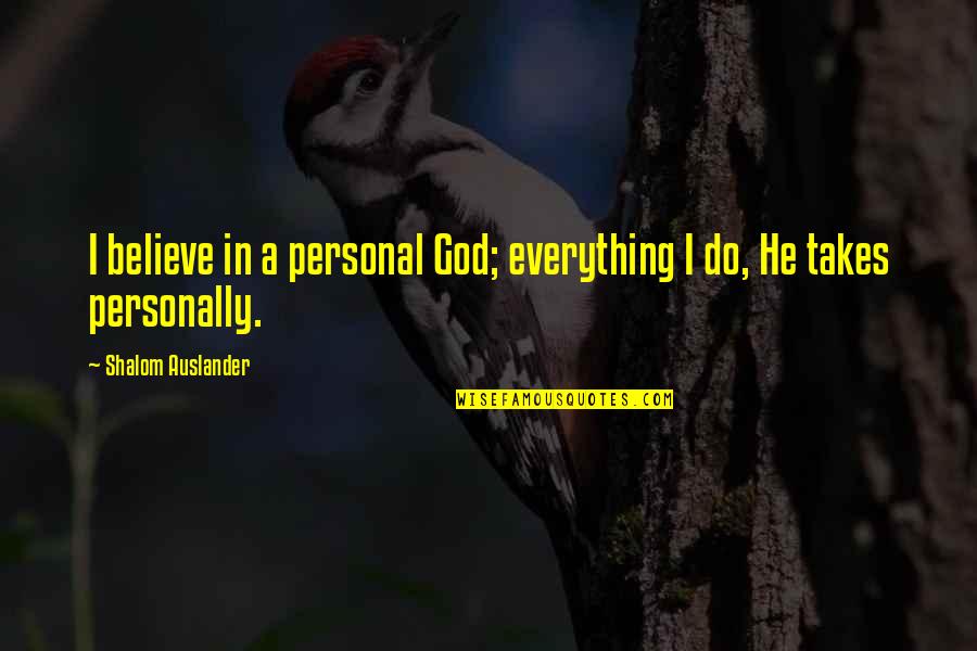 Realignments Quotes By Shalom Auslander: I believe in a personal God; everything I