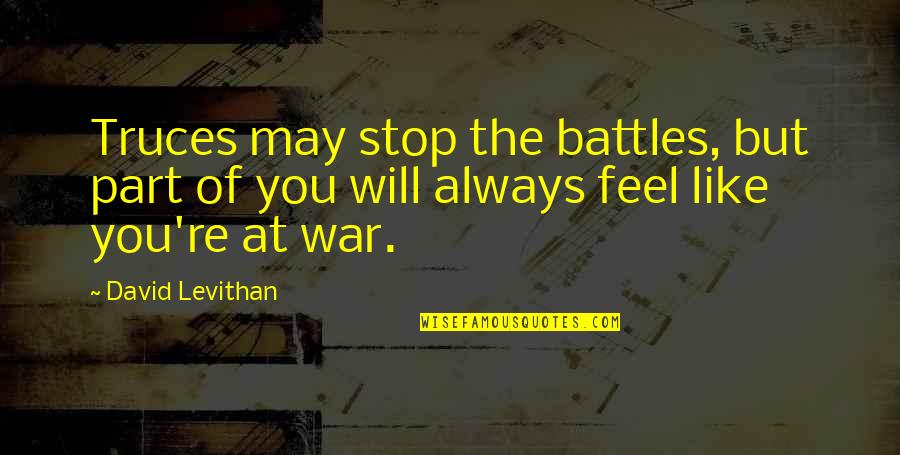 Realisable Quotes By David Levithan: Truces may stop the battles, but part of