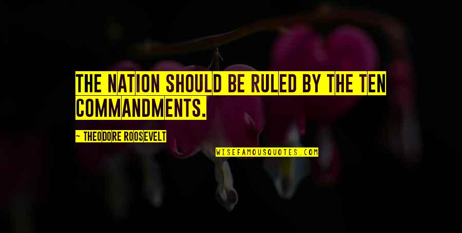 Realisable Quotes By Theodore Roosevelt: The nation should be ruled by the Ten Realisable Quotes By Theodore Roosevelt: The nation should be ruled by the Ten