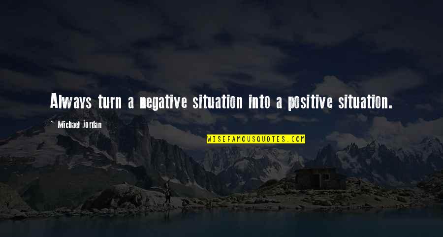Realisatio Quotes By Michael Jordan: Always turn a negative situation into a positive