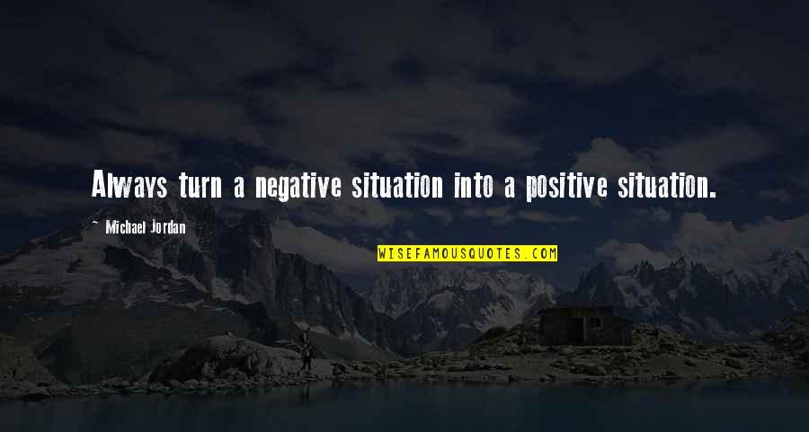 Realisatio Quotes By Michael Jordan: Always turn a negative situation into a positive Realisatio Quotes By Michael Jordan: Always turn a negative situation into a positive