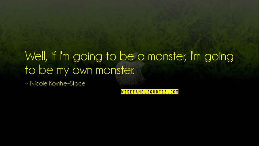 Realisatio Quotes By Nicole Kornher-Stace: Well, if I'm going to be a monster, Realisatio Quotes By Nicole Kornher-Stace: Well, if I'm going to be a monster,