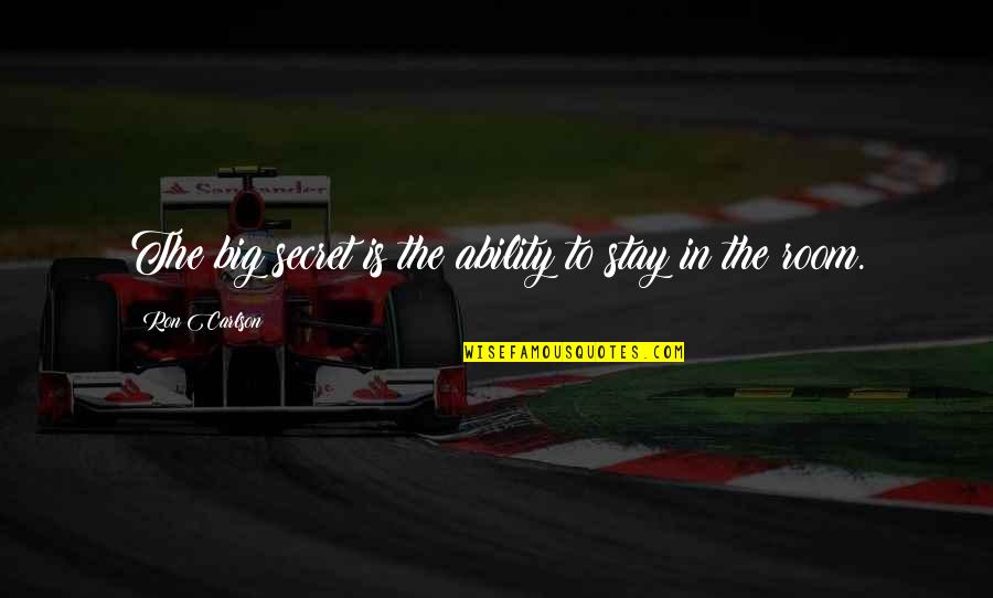 Realisatio Quotes By Ron Carlson: The big secret is the ability to stay Realisatio Quotes By Ron Carlson: The big secret is the ability to stay
