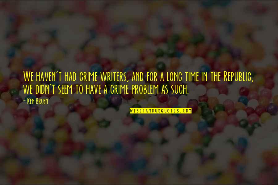 Realisation Account Quotes By Ken Bruen: We haven't had crime writers, and for a Realisation Account Quotes By Ken Bruen: We haven't had crime writers, and for a