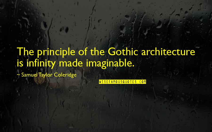 Realisation Account Quotes By Samuel Taylor Coleridge: The principle of the Gothic architecture is infinity Realisation Account Quotes By Samuel Taylor Coleridge: The principle of the Gothic architecture is infinity
