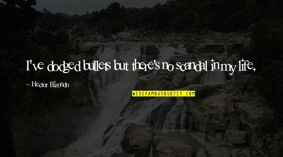 Realisation Of Life Quotes By Hector Elizondo: I've dodged bullets but there's no scandal in Realisation Of Life Quotes By Hector Elizondo: I've dodged bullets but there's no scandal in