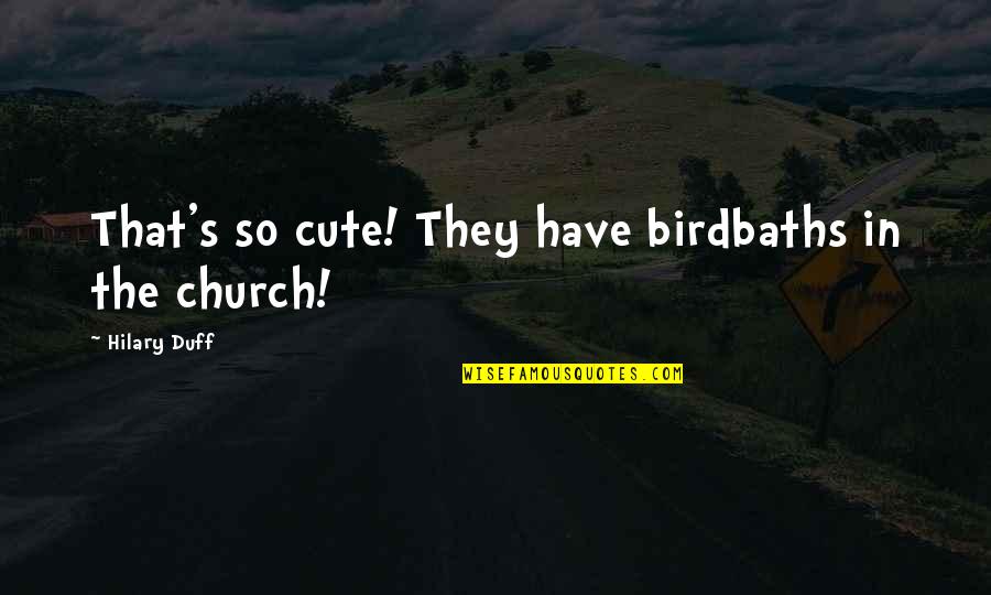 Realisation Of Life Quotes By Hilary Duff: That's so cute! They have birdbaths in the Realisation Of Life Quotes By Hilary Duff: That's so cute! They have birdbaths in the