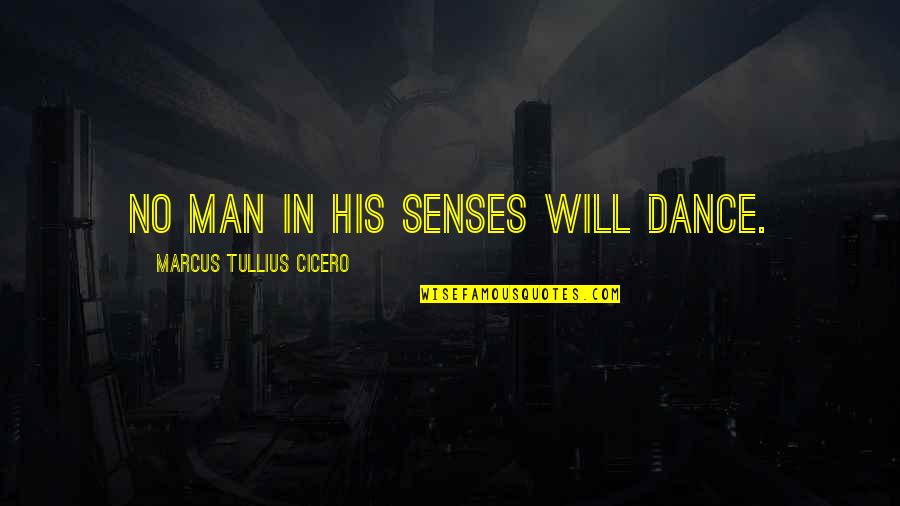 Realisation Of Life Quotes By Marcus Tullius Cicero: No man in his senses will dance. Realisation Of Life Quotes By Marcus Tullius Cicero: No man in his senses will dance.
