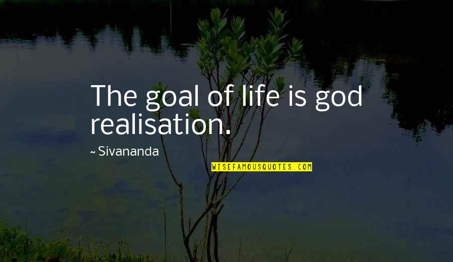 Realisation Of Life Quotes By Sivananda: The goal of life is god realisation. Realisation Of Life Quotes By Sivananda: The goal of life is god realisation.