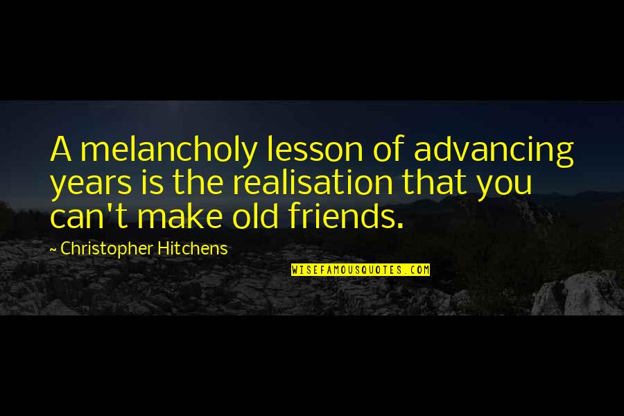 Realisation Quotes By Christopher Hitchens: A melancholy lesson of advancing years is the
