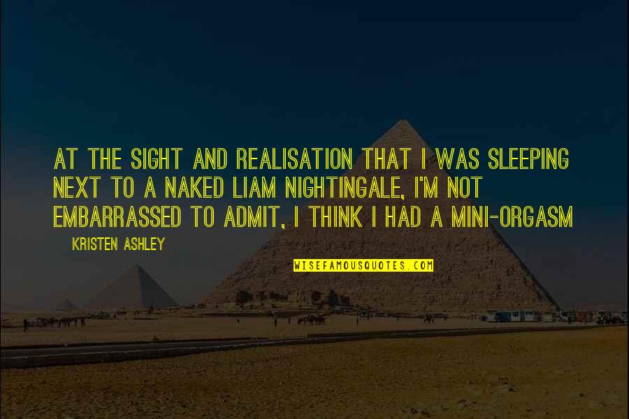 Realisation Quotes By Kristen Ashley: At the sight and realisation that I was