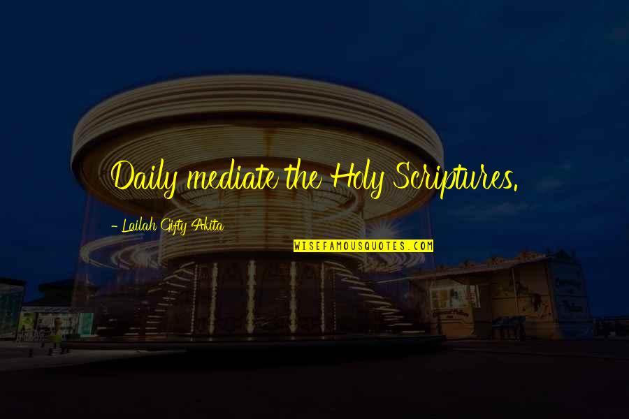 Realisation Quotes By Lailah Gifty Akita: Daily mediate the Holy Scriptures.