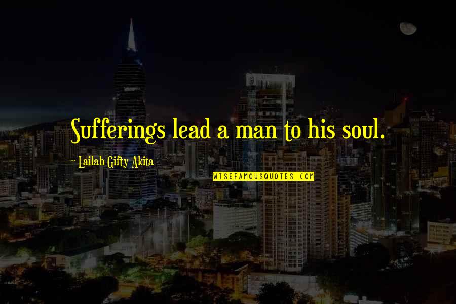 Realisation Quotes By Lailah Gifty Akita: Sufferings lead a man to his soul.