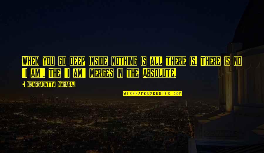 Realisation Quotes By Nisargadatta Maharaj: When you go deep inside nothing is all